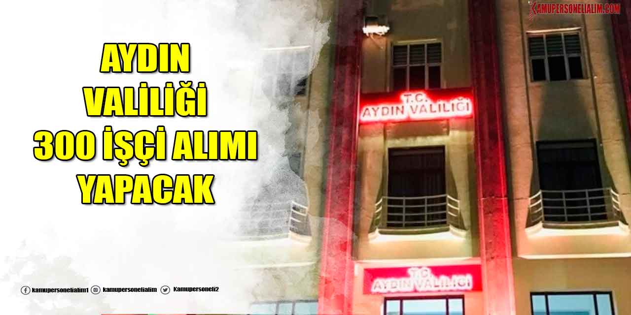 Aydın Valiliği 300 İşçi Alımı İlanını İŞKUR’dan Yayınladı
