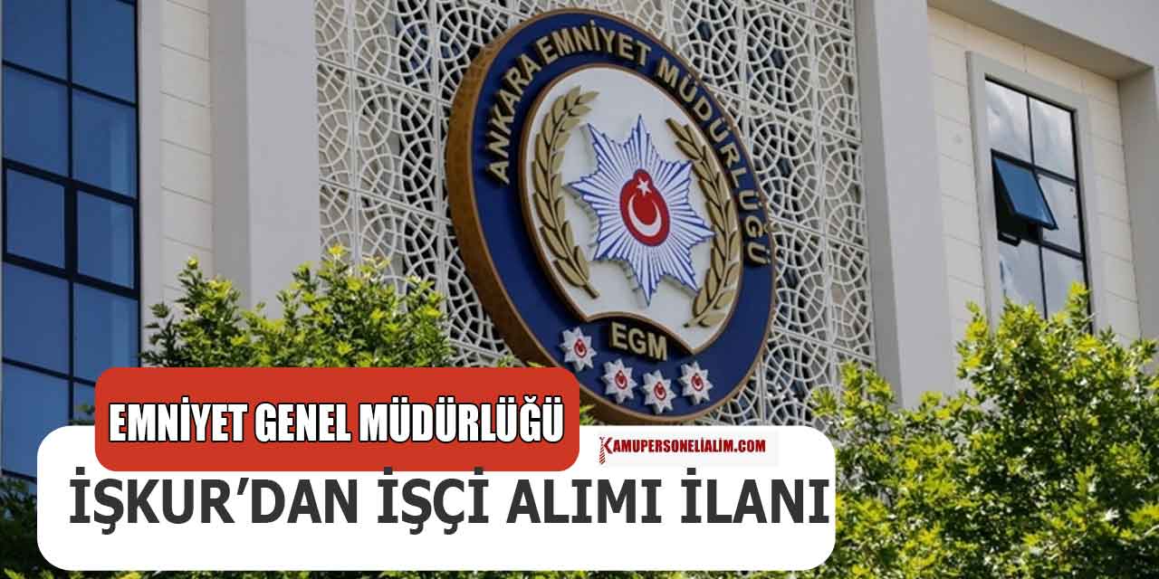 EGM Moral Eğitim Müdürlüğü 5 Kamu İşçi Alımı İŞKUR İlanı