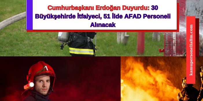 Cumhurbaşkanı Erdoğan Duyurdu: 30 Büyükşehirde İtfaiyeci, 51 İlde AFAD Personeli Alınacak