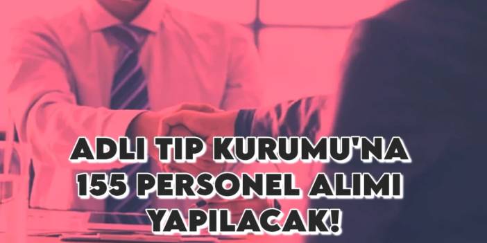 Adli Tıp Kurumu (ATK) 155 Personel Alımı Başvurusu Başladı: Kadrolar, Şartlar ve Başvuru Detayları