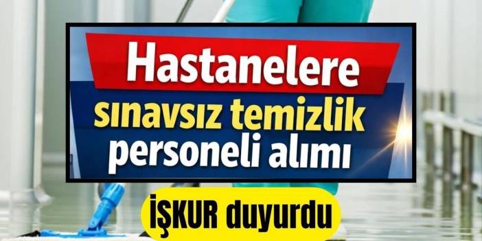 Hastanelere sınavsız temizlik personeli alımı yapıyor: Başvuru İŞKUR'da başladı