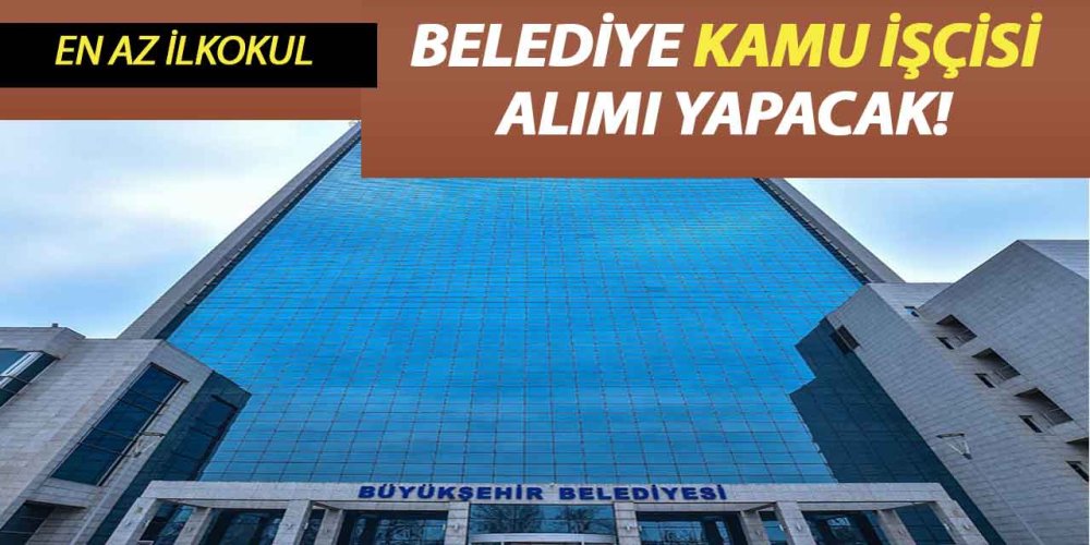 buyuksehir-belediyesi-en-az-ilkokul-mezunu-87-kamu-iscisi-alimi-ilani-duyurdu.jpg
